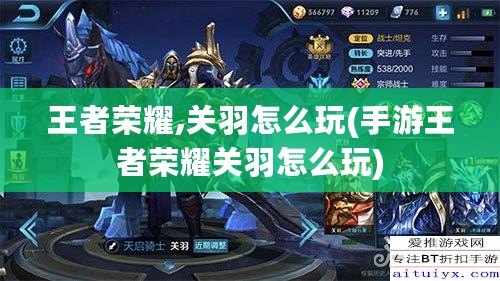王者榮耀,關羽怎么玩(手游王者榮耀關羽怎么玩)