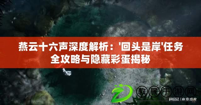 燕云十六聲深度解析：'回頭是岸'任務全攻略與隱藏彩蛋揭秘