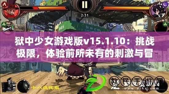 獄中少女游戲版v15.1.10：挑戰極限，體驗前所未有的刺激與冒險！