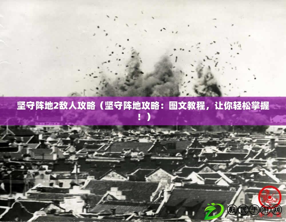堅守陣地2敵人攻略（堅守陣地攻略：圖文教程，讓你輕松掌握?。? title=