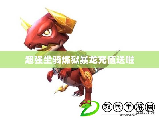 超強坐騎煉獄暴龍充值送啦