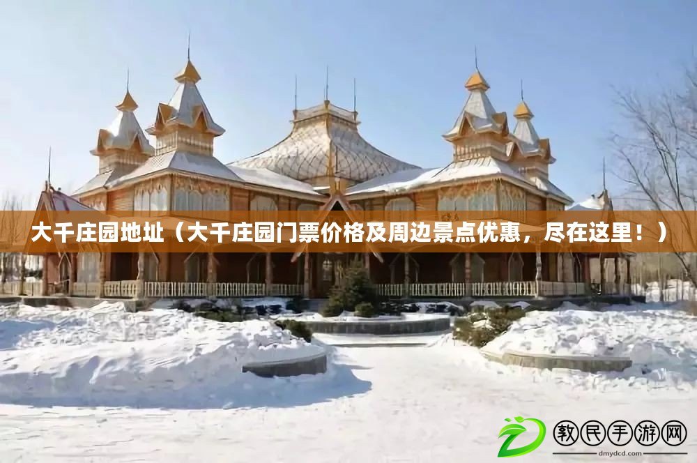 大千莊園地址（大千莊園門票價格及周邊景點優惠，盡在這里?。? title=