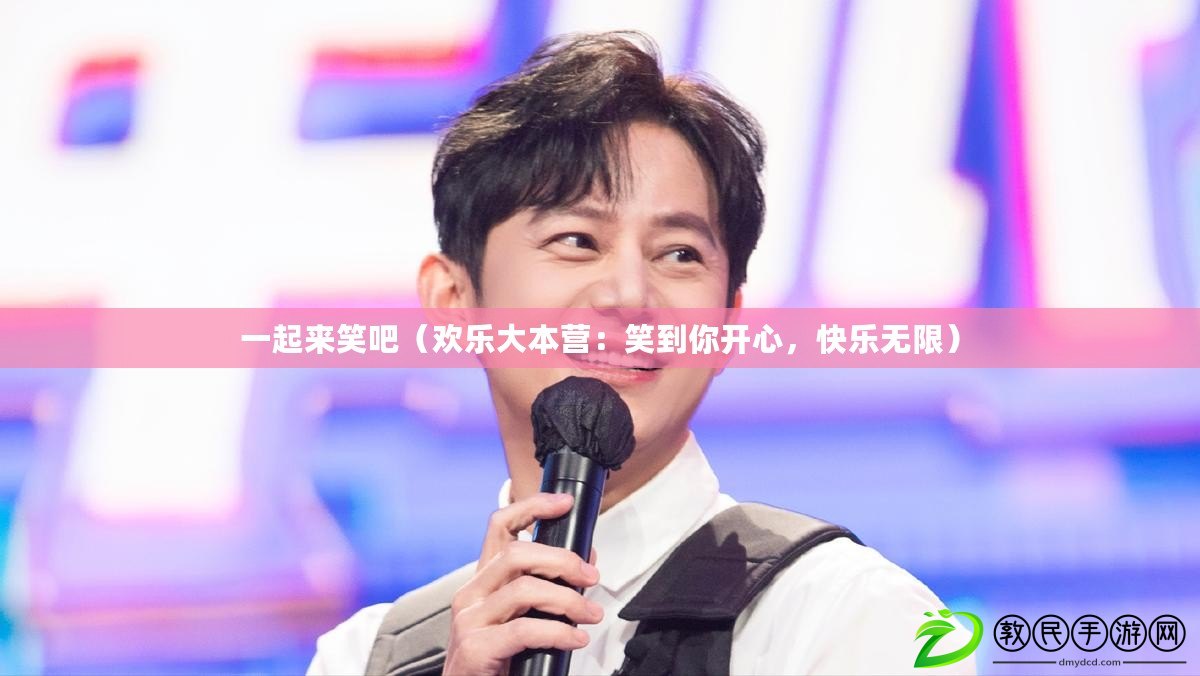 一起來笑吧（歡樂大本營：笑到你開心，快樂無限）