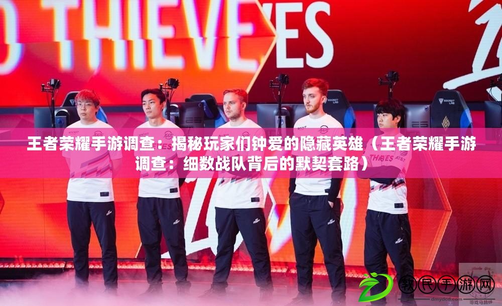 王者榮耀手游調查:揭秘玩家們鐘愛的隱藏英雄(王者榮耀手游調查:細數戰隊背后的默契套路) 王者榮耀手游調查:揭秘玩家們鐘愛的隱藏英雄(王者榮耀手游調查:細數戰隊背后的默契套路)