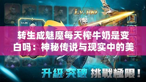 轉生成魅魔每天榨牛奶是變白嗎：神秘傳說與現實中的美白謎團