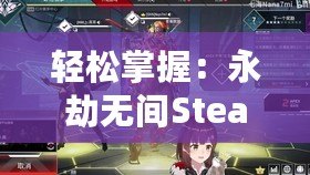輕松掌握：永劫無間Steam令牌綁定全攻略，安全暢玩無憂！