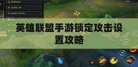 英雄聯盟手游鎖定攻擊設置攻略 英雄聯盟手游鎖定攻擊設置攻略