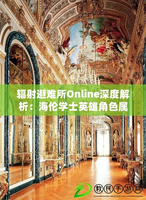 輻射避難所Online深度解析：海倫學士英雄角色屬性、技能全圖鑒及評價