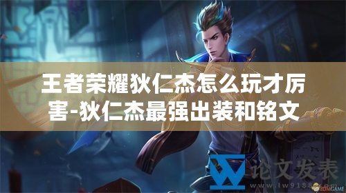 王者榮耀狄仁杰怎么玩才厲害-狄仁杰最強出裝和銘文 王者榮耀狄仁杰怎么玩才厲害-狄仁杰最強出裝和銘文