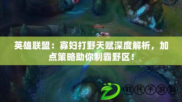 英雄聯盟：寡婦打野天賦深度解析，加點策略助你制霸野區！