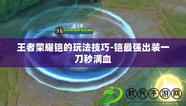 王者榮耀鎧的玩法技巧-鎧最強出裝一刀秒滿血