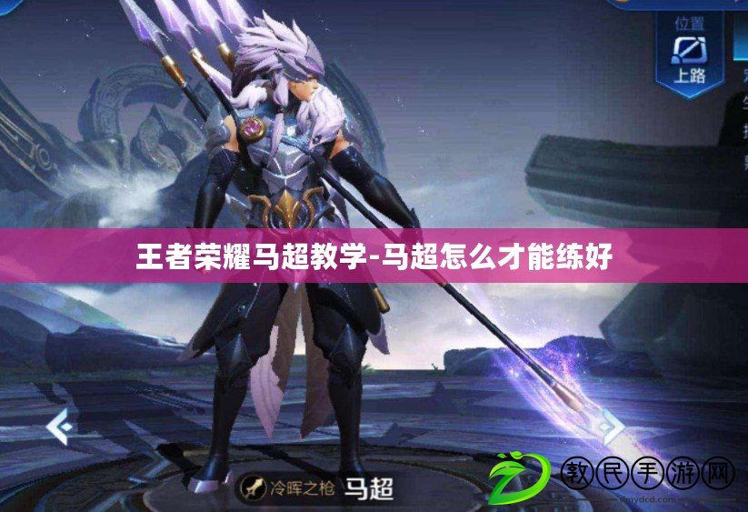 王者榮耀馬超教學-馬超怎么才能練好