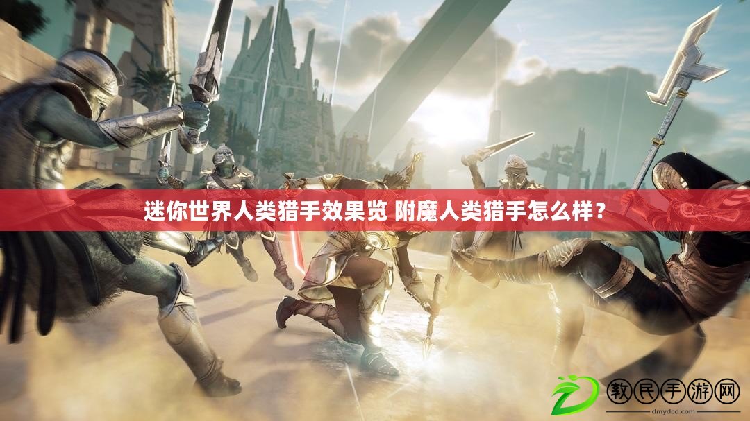 迷你世界人類獵手效果覽 附魔人類獵手怎么樣？