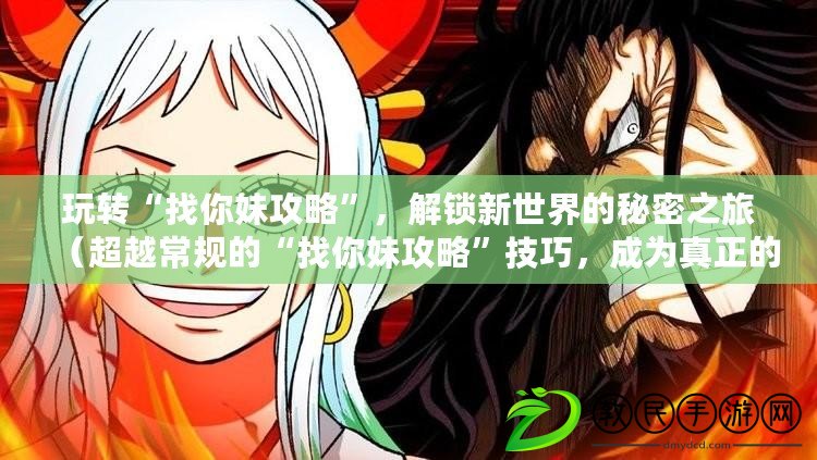 玩轉“找你妹攻略”，解鎖新世界的秘密之旅（超越常規的“找你妹攻略”技巧，成為真正的大師達人）