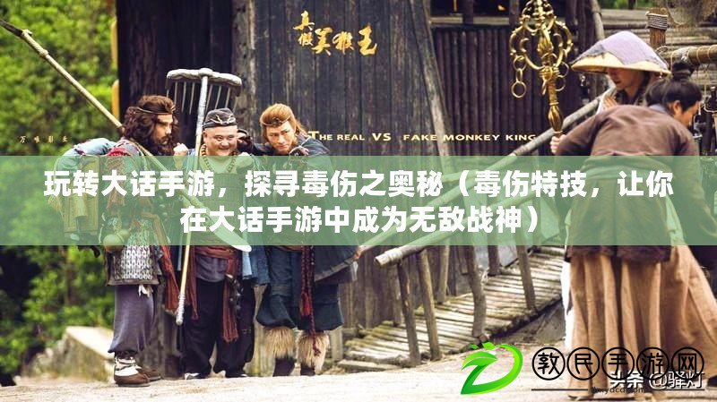玩轉大話手游，探尋毒傷之奧秘（毒傷特技，讓你在大話手游中成為無敵戰神）