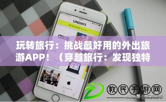 玩轉旅行：挑戰最好用的外出旅游APP?。ù┰铰眯校喊l現獨特的好用旅游APP?。? title=