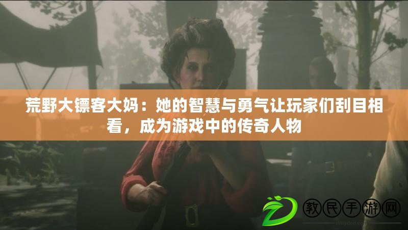 荒野大鏢客大媽：她的智慧與勇氣讓玩家們刮目相看，成為游戲中的傳奇人物