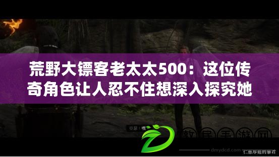 荒野大鏢客老太太500：這位傳奇角色讓人忍不住想深入探究她的故事！