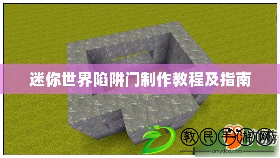 迷你世界陷阱門制作教程及指南 迷你世界陷阱門制作教程及指南