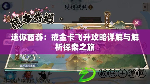 迷你西游:戒金卡飛升攻略詳解與解析探索之旅 迷你西游:戒金卡飛升攻略詳解與解析探索之旅