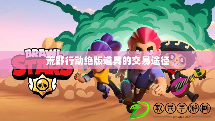 荒野行動絕版道具的交易途徑