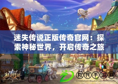 迷失傳說正版傳奇官網：探索神秘世界，開啟傳奇之旅