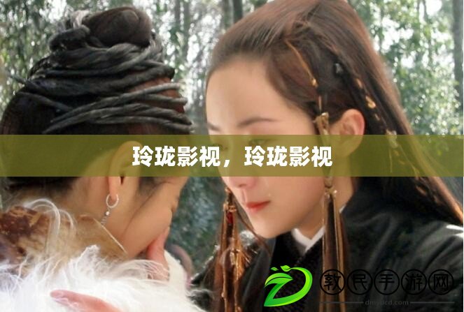 玲瓏影視，玲瓏影視