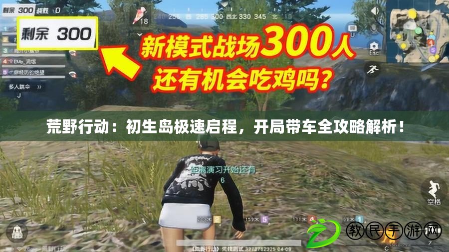 荒野行動：初生島極速啟程，開局帶車全攻略解析！