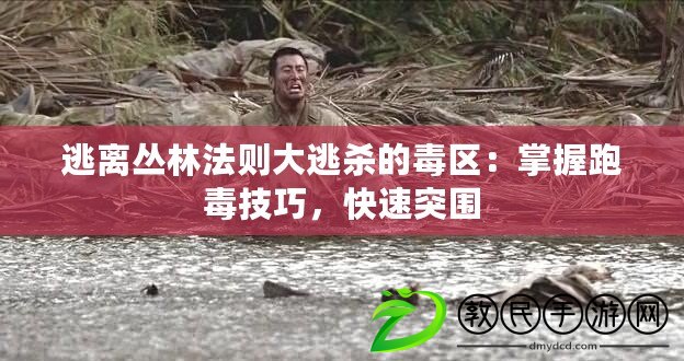逃離叢林法則大逃殺的毒區：掌握跑毒技巧，快速突圍