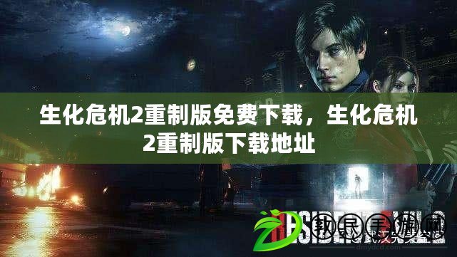 生化危機2重制版免費下載，生化危機2重制版下載地址