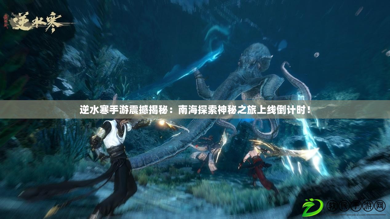 逆水寒手游震撼揭秘：南海探索神秘之旅上線倒計時！