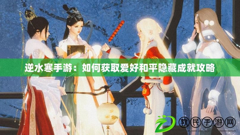 逆水寒手游：如何獲取愛好和平隱藏成就攻略