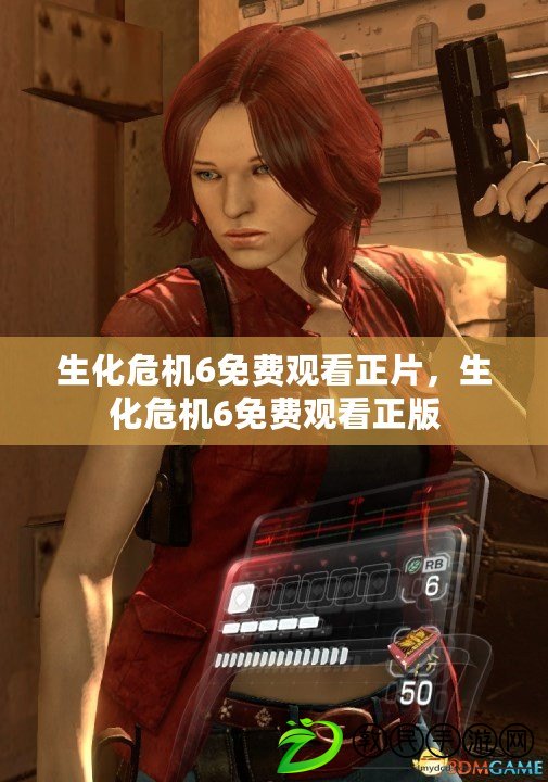生化危機6免費觀看正片，生化危機6免費觀看正版