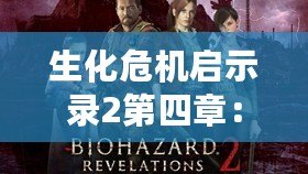 生化危機啟示錄2第四章：克萊爾的絕境求生之路（跌宕起伏的游戲劇情！生化危機啟示錄2中的克萊爾篇全解析）