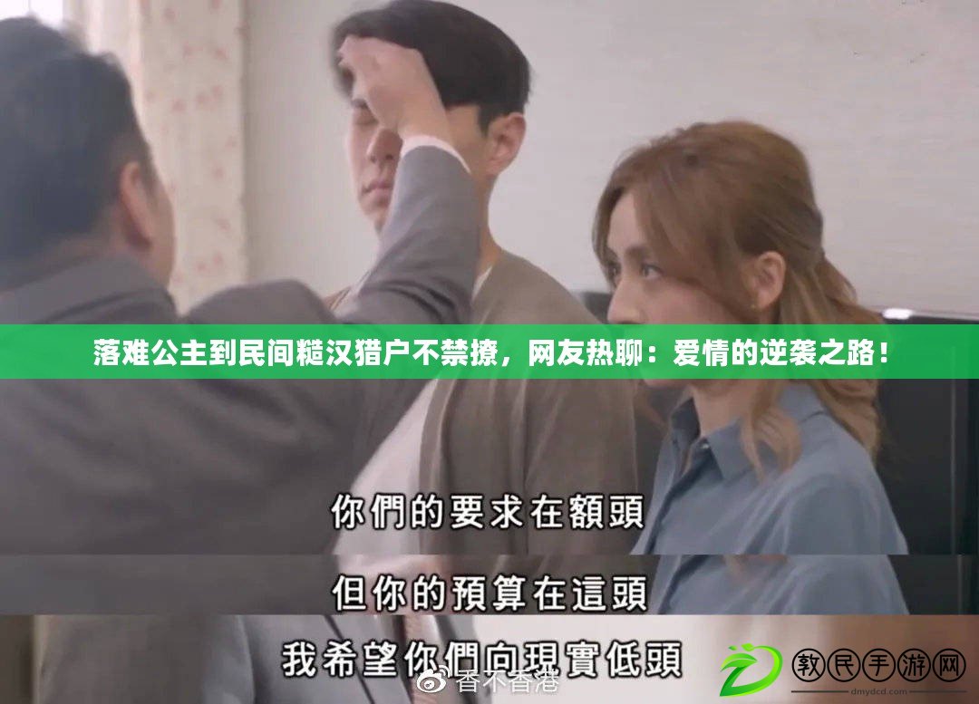 落難公主到民間糙漢獵戶不禁撩，網友熱聊：愛情的逆襲之路！