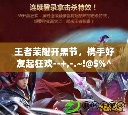 王者榮耀開黑節，攜手好友起狂歡--+,-.~!@$%^&amp;amp;amp;()_+{}-;？`=