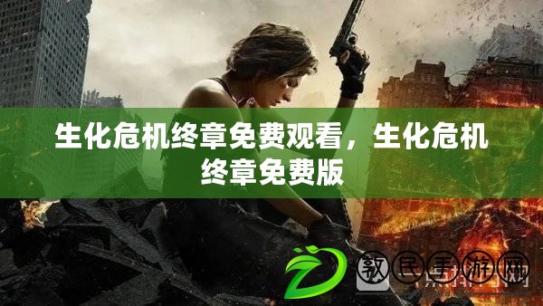 生化危機終章免費觀看，生化危機終章免費版
