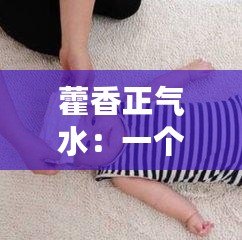 藿香正氣水：一個神秘的傳統中藥配方，卻能帶來意想不到的效果