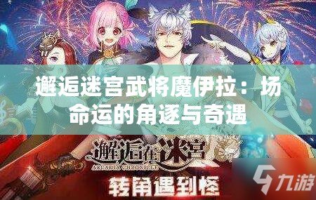 邂逅迷宮武將魔伊拉:場命運的角逐與奇遇 邂逅迷宮武將魔伊拉:場命運的角逐與奇遇