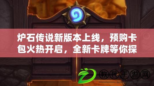 爐石傳說新版本上線，預購卡包火熱開啟，全新卡牌等你探索