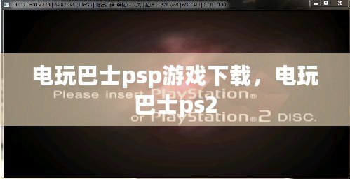 電玩巴士psp游戲下載，電玩巴士ps2