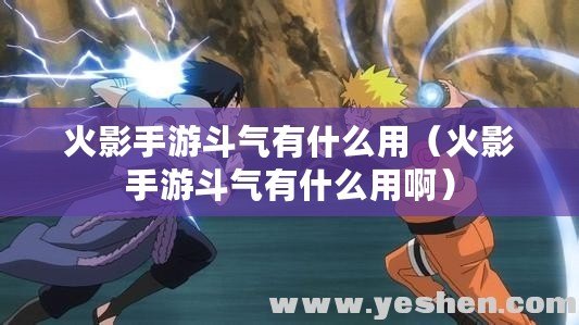 火影手游斗氣有什么用（火影手游斗氣有什么用?。? title=