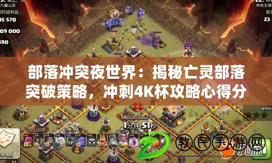 部落沖突夜世界：揭秘亡靈部落突破策略，沖刺4K杯攻略心得分享