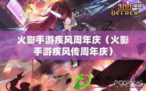 火影手游疾風周年慶（火影手游疾風傳周年慶）