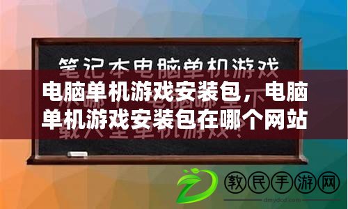 電腦單機游戲安裝包，電腦單機游戲安裝包在哪個網站