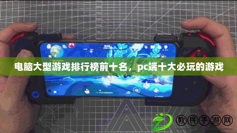 電腦大型游戲排行榜前十名，pc端十大必玩的游戲