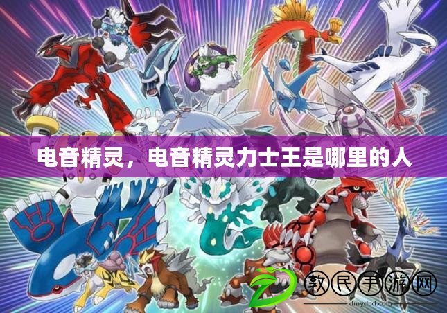 電音精靈，電音精靈力士王是哪里的人