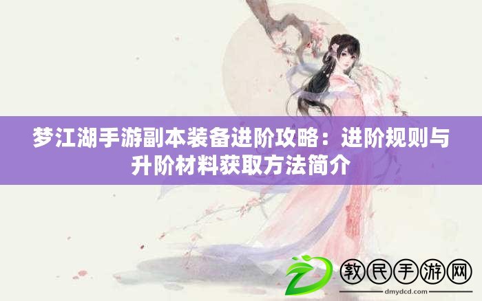 夢江湖手游副本裝備進階攻略：進階規則與升階材料獲取方法簡介