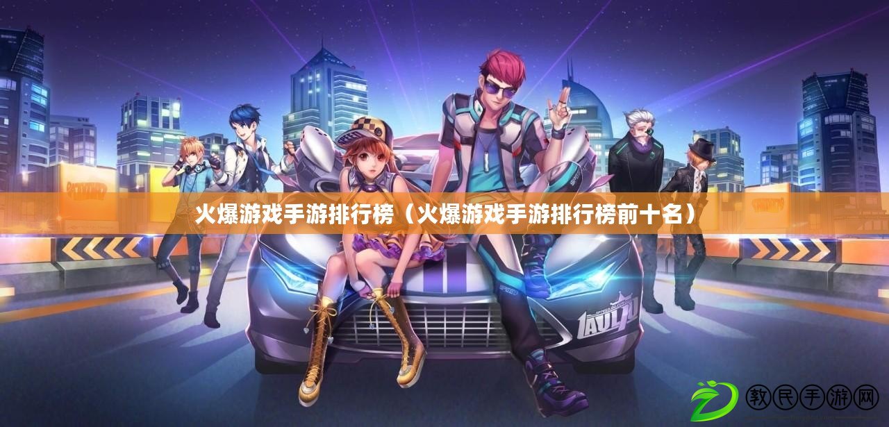 火爆游戲手游排行榜(火爆游戲手游排行榜前十名) 火爆游戲手游排行榜(火爆游戲手游排行榜前十名)