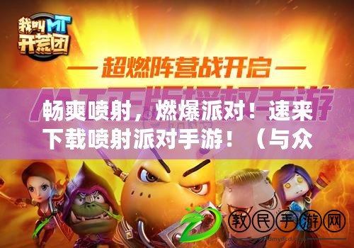 暢爽噴射，燃爆派對！速來下載噴射派對手游?。ㄅc眾不同的派對體驗，下載噴射派對手游不容錯過?。? title=